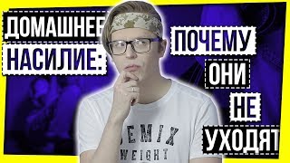 ДОМАШНЕЕ НАСИЛИЕ: ПОЧЕМУ ОНИ НЕ УХОДЯТ?