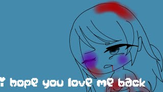 I hope you love me back • new backstory • lazy • loop