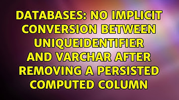 No Implicit Conversion Between UNIQUEIDENTIFIER and VARCHAR After Removing a Persisted Computed...