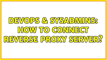 DevOps & SysAdmins: How to connect reverse proxy Server? (2 Solutions!!)