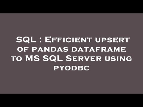 SQL : Efficient upsert of pandas dataframe to MS SQL Server using pyodbc