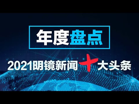 二十大政治局换血，李克强调岗，栗战书韩正告别？习近平处.死赖小民内幕；《红色赌盘》解密彭丽媛；周正毅事件惊动专案组；美国握有溯源杀.手锏，习近平难逃究责；军方接管京广隧道 | 2021明镜新闻十大头条