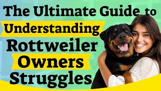 The Ultimate Guide to Understanding Rottweiler Owners Struggles