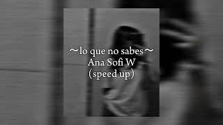 ∼lo que no sabes∼ Ana Sofi W (speed up)
