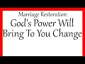 Marriage Restoration: God&#39;s Power Will Bring To You Change