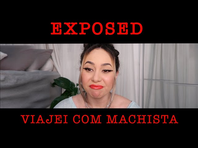 EXPOSED: VIAJEI COM UM MACHISTA E OLHA NO QUE DEU