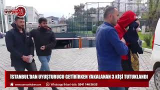 İstanbul'dan uyuşturucu getirirken yakalanan 3 kişi tutuklandı