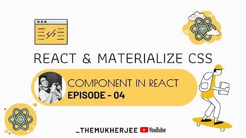 04 - Component In React - React JS With Materialize CSS - Beginner Course - _themukherjee