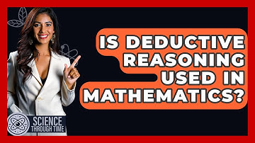 Is Deductive Reasoning Used In Mathematics? - Science Through Time