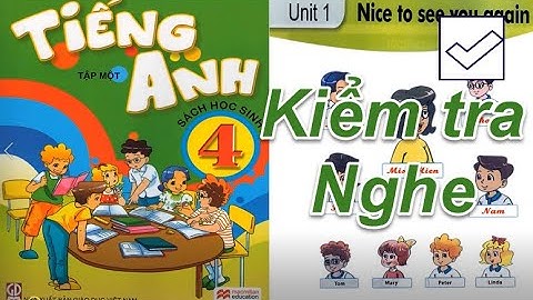 Tiếng Anh 4 Unit 1 Nice to see you again ( NGHE và KIỂM TRA)