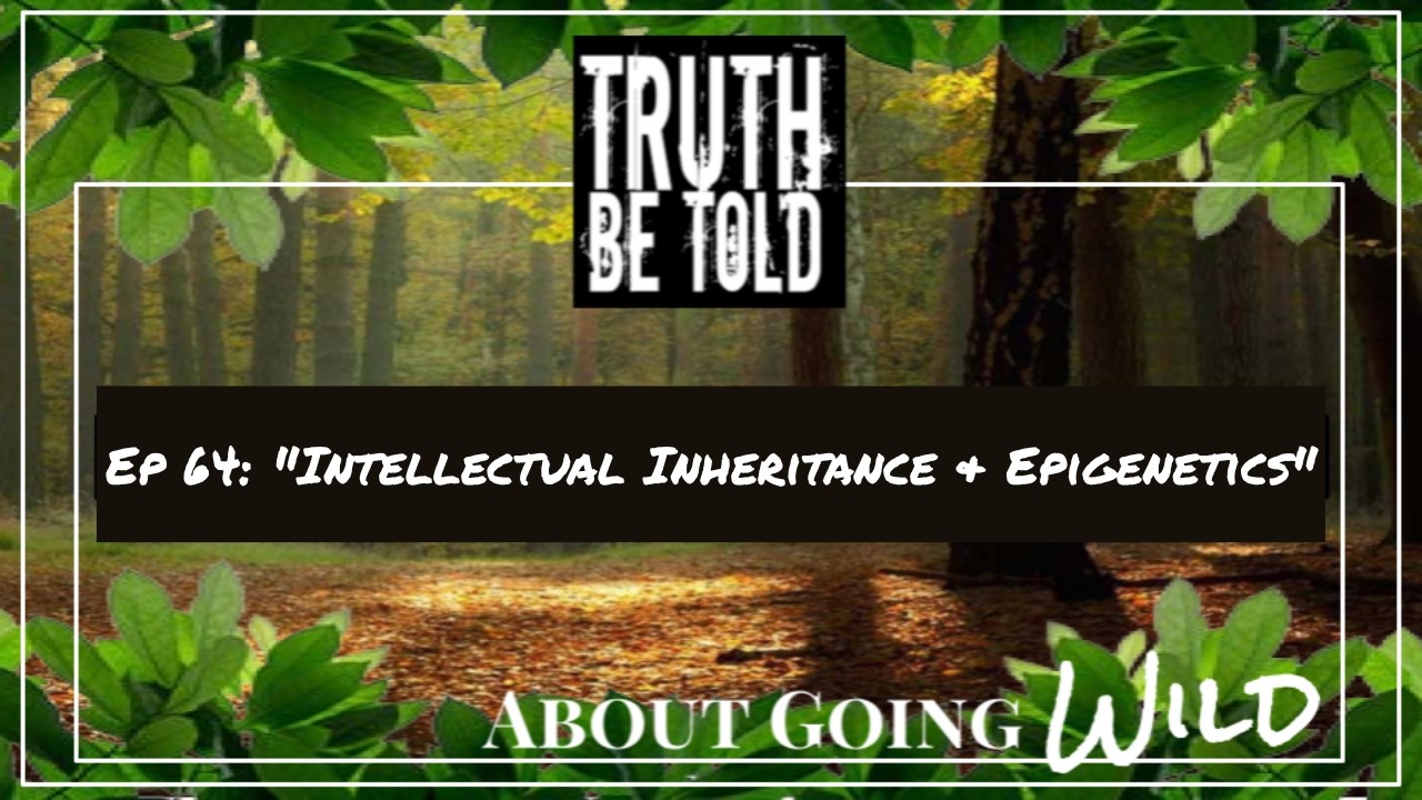 TBT About Going Wild - Ep. 64: "Intellectual Inheritance & Epigenetics"