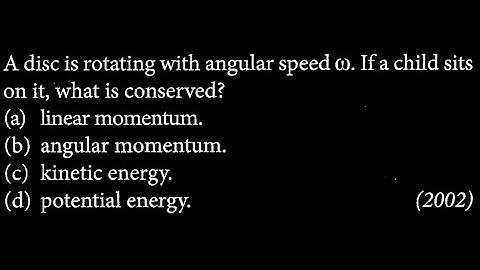 A disc is rotating with angular speed w. If a child sits 5. on it, what is conserved? RT DTS 09 Q2