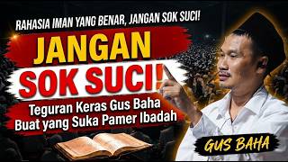 Gus Baha : Jangan Sok Suci! Allah Lebih Tahu Segalanya! | Jangan Pernah Sombong dengan Ibadahmu!