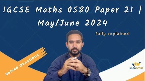 IGCSE Mathematics Paper 2 (Extended) | 0580/21 May/June 2024 | Fully Solved by Shazmaths