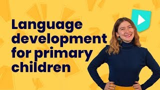 4 ways to help primary children with language development | Learn English with Cambridge