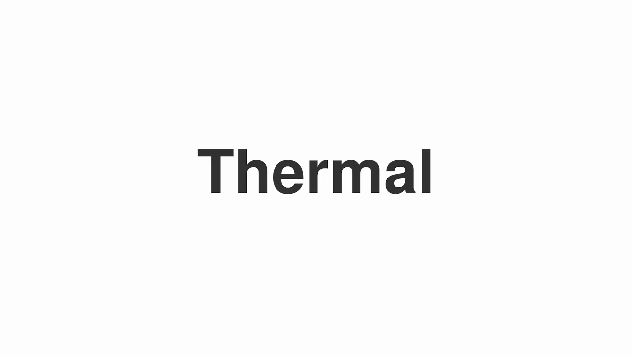 How to Pronounce "Thermal"