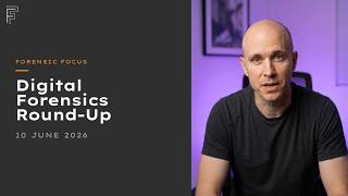 Digital Forensics News Round-Up, June 10 2026
