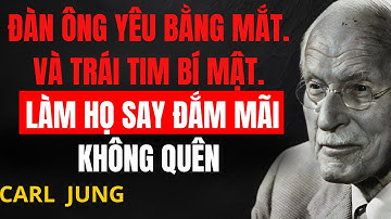 Đàn Ông Không Yêu Bằng Tai… Họ Yêu Bằng Cách Này! | Carl Jung