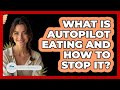 What Is Autopilot Eating And How To Stop It? - Stress Free Mindset