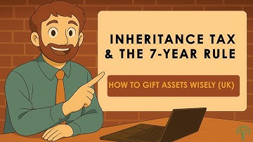 Inheritance Tax & The 7-Year Rule: How to Gift Assets Wisely (UK)