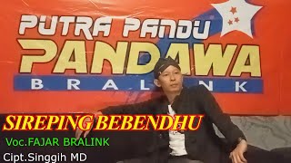 SIREPING BEBENDHU - FAJAR BRALINK