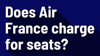 Does Air France charge for seats?