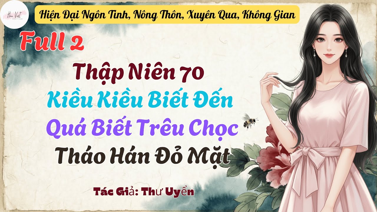 Full Phần 2: Thập Niên 70 Kiều Kiều Biết Đến Quá Biết Trêu Chọc, Tháo Hán Đỏ Mặt