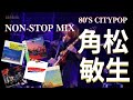 【CITY POP】角松敏生 Non-Stop MIX