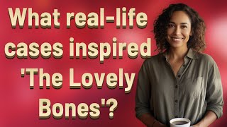 What real-life cases inspired 'The Lovely Bones'?