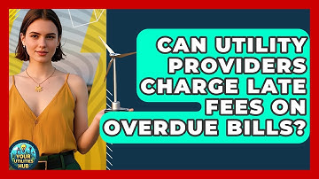 Can Utility Providers Charge Late Fees on Overdue Bills? - Your Utilities Hub