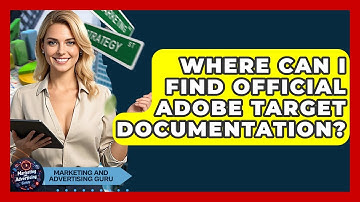Where Can I Find Official Adobe Target Documentation? - Marketing and Advertising Guru