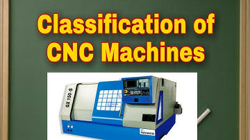 Classification of CNC Machines- Mechanical Engineering