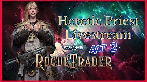 WH40k Rogue Trader Heretic Priest Act 2 - Come Talk Dark Heresy