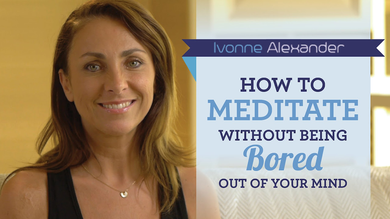 How To Meditate Without Being Bored Out Of Your Mind
