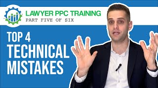 Lawyer PPC Training Part 5 of 6 | The Top 4 “Technical Mistakes” Lawyers Make When Using Google Ads