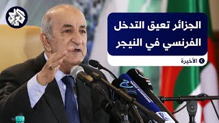 مجالها الجوي مغلق وموقفها ثابت.. كيف تعرقل الجزائر التدخل العسكري الفرنسي في النيجر؟