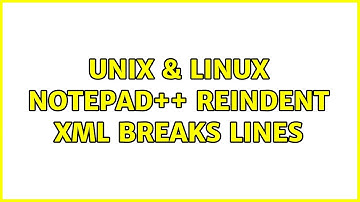 Unix & Linux: Notepad++ Reindent XML breaks lines (3 Solutions!!)