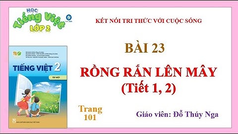 [TV 2 _ KNTT] - Bài 23 - RỒNG RẮN LÊN MÂY (Trang 101) - Tiết 1, 2