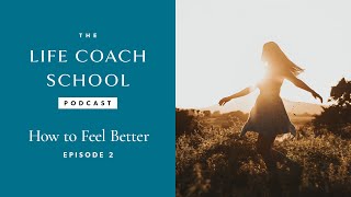 How To Feel Better The Life Coach School Podcast With Brooke Castillo Episode 