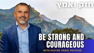How to Be Strong and Courageous in Jesus — Devotional with Pastor Israel Pochtar