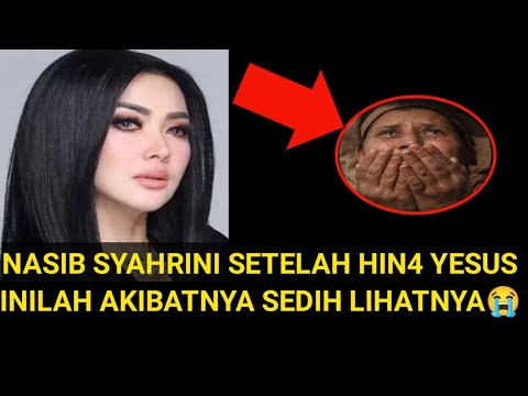 NASIB SYAHRINI STELAH HIN4 YESUS  INILAH AKIBATNYA