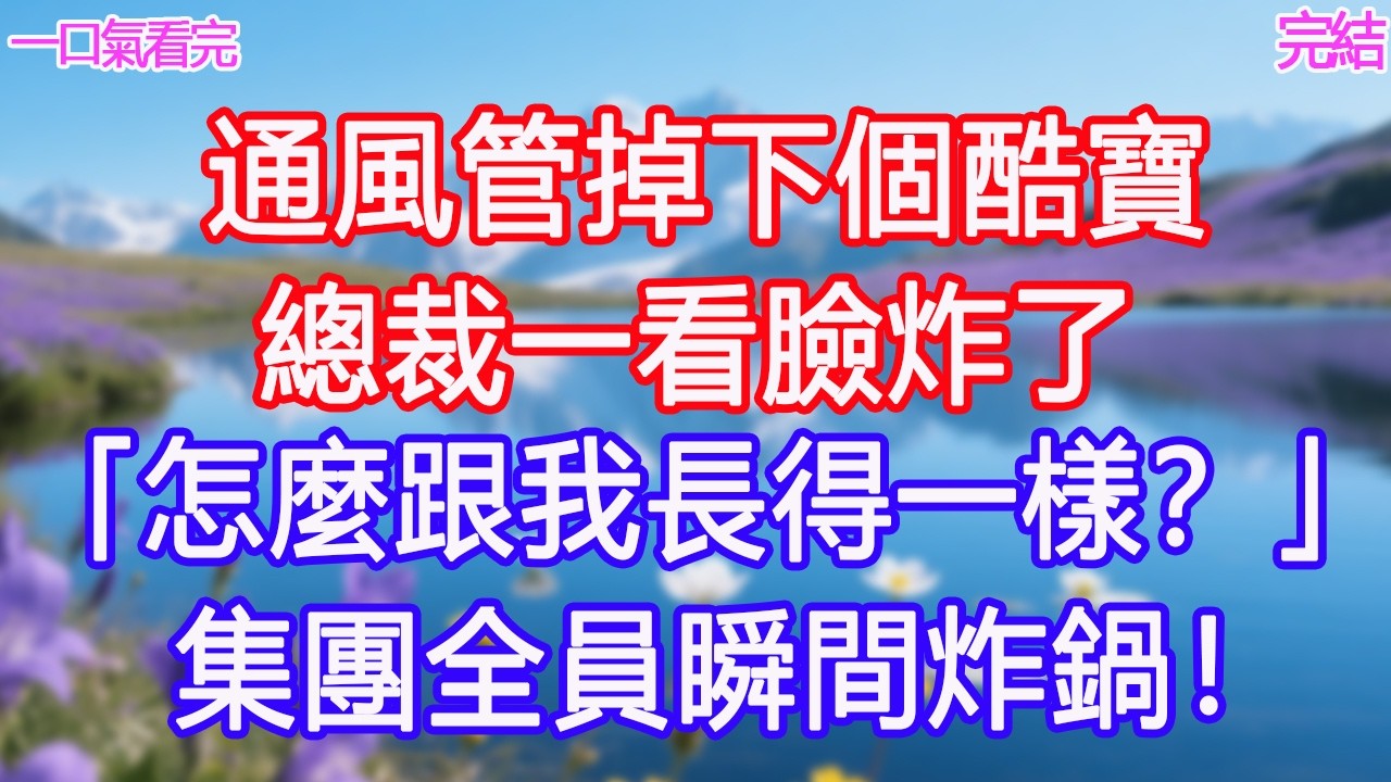 通風管掉下個酷寶！總裁一看臉炸了：「怎麼跟我長得一樣？」集團全員瞬間炸鍋！ #甜寵文 #愛情 #爽文 #故事分享