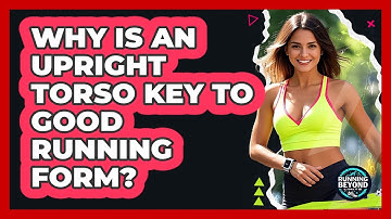 Why Is An Upright Torso Key To Good Running Form?