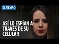 Así lo pueden espiar a través de la cámara de su celular | EL TIEMPO