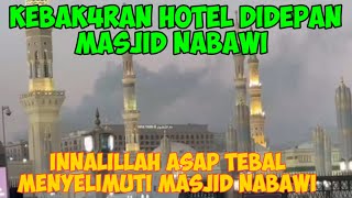 INNALILLAH KEB4KARAN HOTEL DI DEPAN MASJID NABAWI ASAP TEBAL MENYELIMUTI MASJID NABAWI