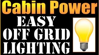 CABIN POWER. Easy Lighting and Power System for an Off Grid Cabin