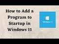 How to Add a Program to Startup in Windows 11 | Windows 11 Startup Programs