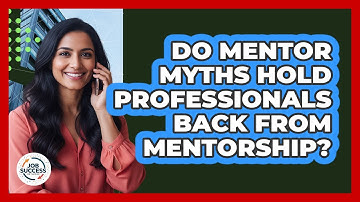 Do Mentor Myths Hold Professionals Back From Mentorship? - Job Success Network