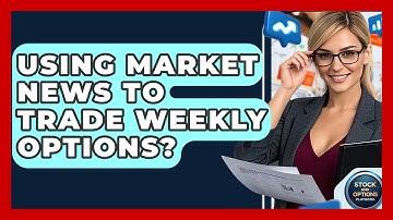 Using Market News To Trade Weekly Options? - Stock and Options Playbook