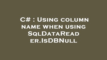 C# : Using column name when using SqlDataReader.IsDBNull